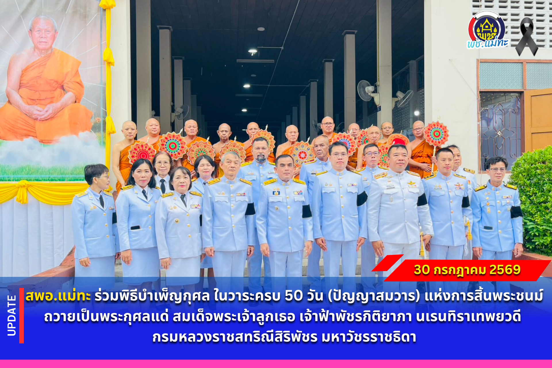 สพอ.แม่ทะ : ร่วมพิธีบำเพ็ญกุศล ในวาระครบ 50 วัน (ปัญญาสมวาร) แห่งการสิ้นพระชนม์ ถวายเป็นพระกุศลแด่ สมเด็จพระเจ้าลูกเธอ เจ้าฟ้าพัชรกิติยาภา นเรนทิราเทพยวดี กรมหลวงราชสทริณีสิริพัชร มหาวัชรราชธิดา
